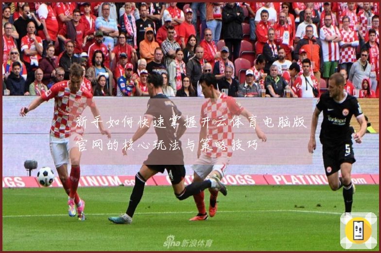 新手如何快速掌握开云体育电脑版官网的核心玩法与策略技巧